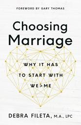 Icon image Choosing Marriage: Why It Has to Start with We>Me