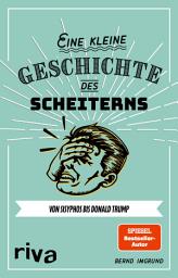 Icon image Eine kleine Geschichte des Scheiterns: Von Sisyphos bis Donald Trump