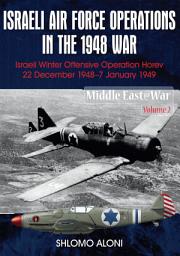 Icon image Israeli Air Force Operations in the 1948 War: Israeli Winter Offensive Operation Horev 22 December 1948–7 January 1949
