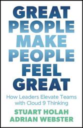 Icon image Great People Make People Feel Great: How Leaders Elevate Teams with Cloud 9 Thinking