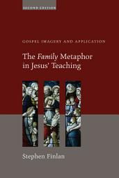 Icon image The Family Metaphor in Jesus’ Teaching, Second Edition: Gospel Imagery and Application