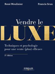 Icon image Vendre le luxe: Techniques et psychologie pour une vente (plus) efficace, Édition 2