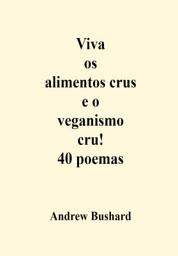 Icon image Viva os alimentos crus e o veganismo cru! 40 poemas