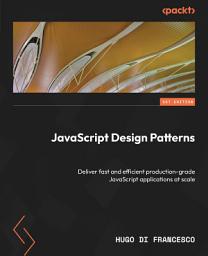 Icon image JavaScript Design Patterns: Deliver fast and efficient production-grade JavaScript applications at scale