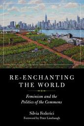 Icon image Re-enchanting the World: Feminism and the Politics of the Commons