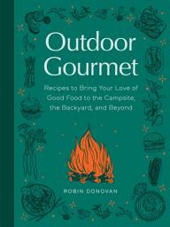 Icon image Outdoor Gourmet: Recipes to Bring Your Love of Good Food to the Campsite, the Backyard, and Beyond
