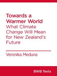 Icon image Towards a Warmer World: What Climate Change Will Mean for New Zealand’s Future