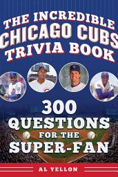 Icon image The Incredible Chicago Cubs Trivia Book: 300 Questions for the Super-Fan