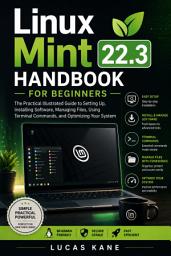 Icon image Linux Mint 22.3 Handbook for Beginners: The Practical Illustrated Guide to Setting Up, Installing Software, Managing Files, Using Terminal Commands, and Optimizing Your System