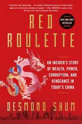 Icon image Red Roulette: An Insider's Story of Wealth, Power, Corruption, and Vengeance in Today's China