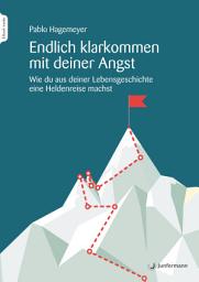 Icon image Endlich klarkommen mit deiner Angst: Wie du aus deiner Lebensgeschichte eine Heldenreise machst