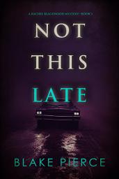 Icon image Not This Late (A Rachel Blackwood Suspense Thriller—Book Five)