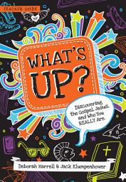 Icon image What's Up? Teacher Guide: Discovering the Gospel, Jesus, and Who You REALLY Are (Teacher Guide)