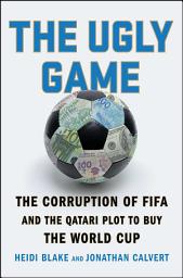 Icon image The Ugly Game: The Corruption of FIFA and the Qatari Plot to Buy the World Cup