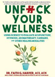 Icon image Unfuck Your Wellness: Using Science to Evaluate Acupuncture, Hypnosis, Aromatherapy, Cannabis, and Other Healing Modalities