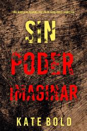 Icon image Sin poder imaginar (Una novela de suspense del FBI de Nora Price - Libro seis)