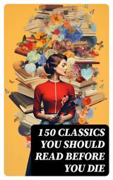 Icon image 150 Classics You Should Read Before You Die: Romeo and Juliet, Emma, Vanity Fair, Middlemarch, Tom Sawyer, Faust, Notre Dame de Paris, Dubliners, Odyssey