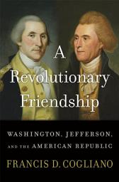 Icon image A Revolutionary Friendship: Washington, Jefferson, and the American Republic