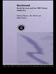 Icon image Sectioned: Social Services and the 1983 Mental Health Act