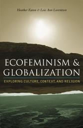 Icon image Ecofeminism and Globalization: Exploring Culture, Context, and Religion