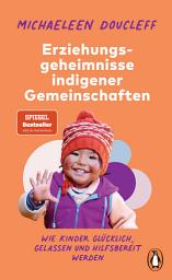 Icon image Die Erziehungsgeheimnisse indigener Gemeinschaften: Wie Kinder glücklich, gelassen und hilfsbereit werden - SPIEGEL-Bestseller-Autorin