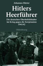Icon image Hitlers Heerführer: Die deutschen Oberbefehlshaber im Krieg gegen die Sowjetunion 1941/42, Ausgabe 2