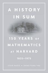 Icon image A History in Sum: 150 Years of Mathematics at Harvard (1825–1975)