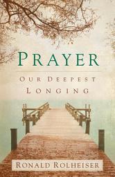 Icon image Prayer: Our Deepest Longing