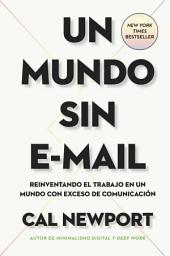 Icon image Un Mundo sin e-mail: Reinventando el trabajo en un mundo con exceso de comunicación