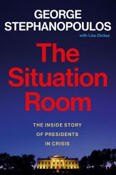 Icon image The Situation Room: The Inside Story of Presidents in Crisis