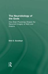 Icon image The Neurobiology of the Gods: How Brain Physiology Shapes the Recurrent Imagery of Myth and Dreams