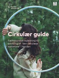 Icon image Cirkulær guide: Fællesnordisk vejledning til udvikling af "den cirkulære kommune" i Norden