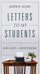 Icon image Letters to My Students, Volume 3: On Life and Doctrine