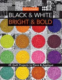 Icon image Black & White, Bright & Bold: 24 Quilt Projects to Piece & Appliqué