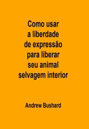 Icon image Como usar a liberdade de expressão para liberar seu animal selvagem interior