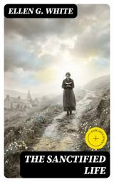 Icon image The Sanctified Life: Enriched edition.