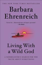 Icon image Living with a Wild God: A Nonbeliever's Search for the Truth about Everything