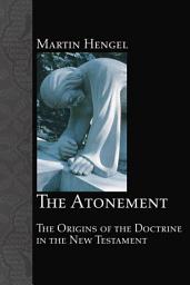 Icon image The Atonement: The Origins of the Doctrine in the New Testament
