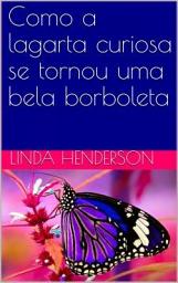 Icon image Como a lagarta curiosa se tornou uma bela borboleta