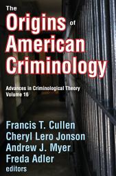 Icon image The Origins of American Criminology: Advances in Criminological Theory
