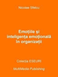 Icon image Emoțiile și inteligența emoțională în organizații