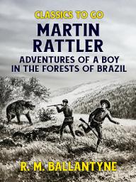 Icon image Martin Rattler Adventures of a Boy in he Forests of Brazil: Restored Classics to Go Edition