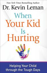 Icon image When Your Kid Is Hurting: Helping Your Child through the Tough Days