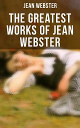 Icon image The Greatest Works of Jean Webster: Daddy-Long-Legs, Dear Enemy, When Patty Went to College, Just Patty, Jerry Junior