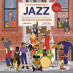 Icon image A Child's Introduction to Jazz: The Musicians, Culture, and Roots of the World's Coolest Music