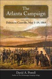 Icon image The Atlanta Campaign: Volume 1: Dalton to Cassville, May 1-19, 1864