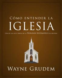 Icon image Cómo entender la iglesia: Una de las siete partes de la teología sistemática de Grudem