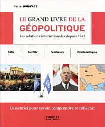 Icon image Le grand livre de la géopolitique: Les relations internationales depuis 1945 - Défis, conflits, tendances, problématiques - L'essentiel pour savoir, comprendre et réfléchir