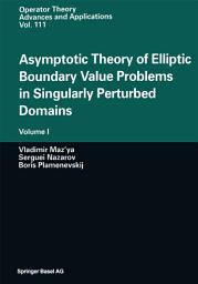Icon image Asymptotic Theory of Elliptic Boundary Value Problems in Singularly Perturbed Domains: Volume I