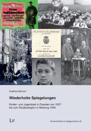 Icon image Wiederholte Spiegelungen: Kinder- und Jugendzeit in Dresden von 1927 bis zum Studienbeginn in Marburg 1949